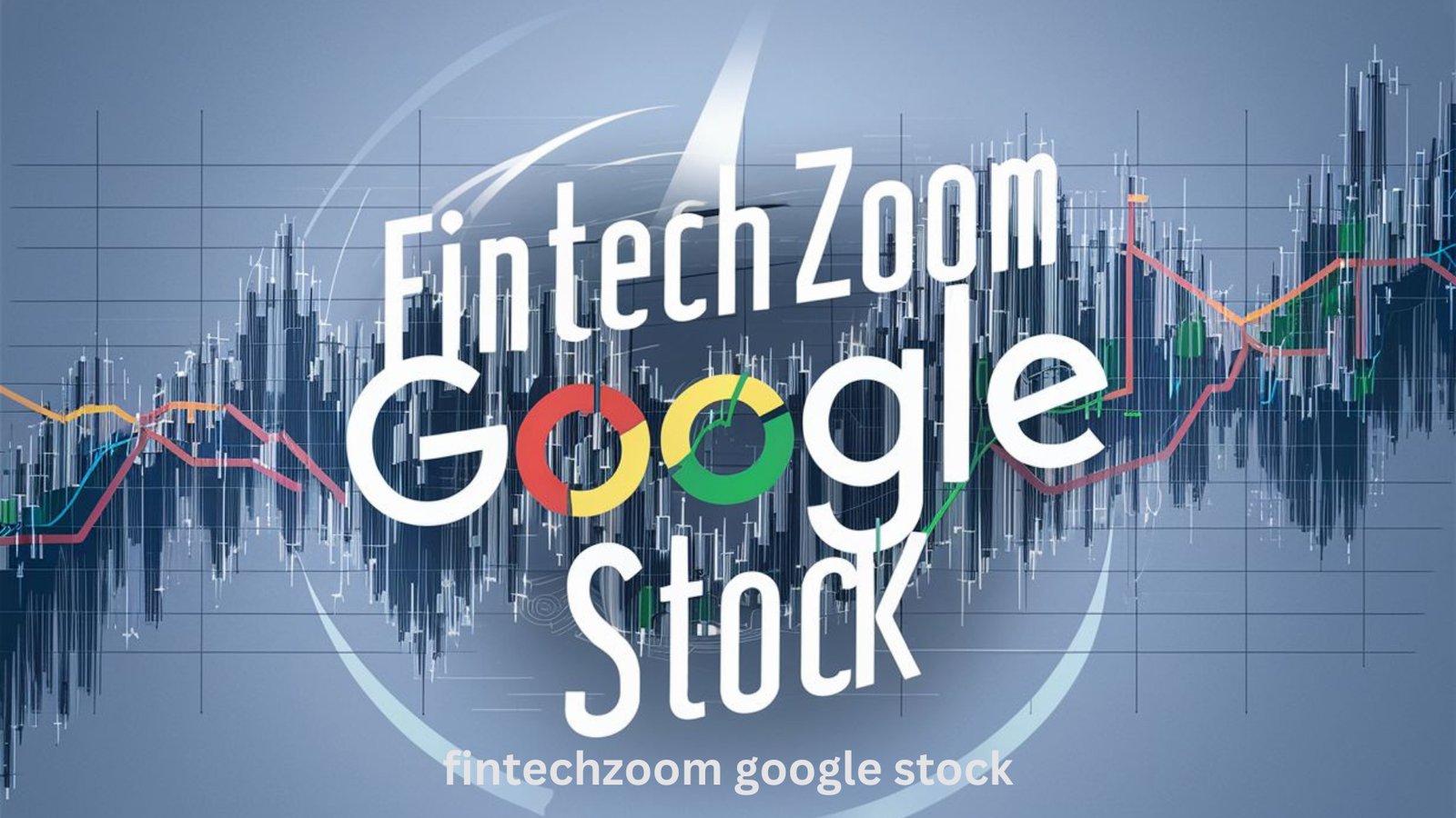 Fintechzoom Google Stock Insights: Dominating the #01 Market with Unrivaled Precision and Innovation